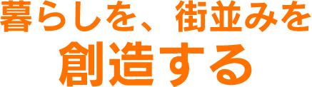 暮らしを、街並みを創造する